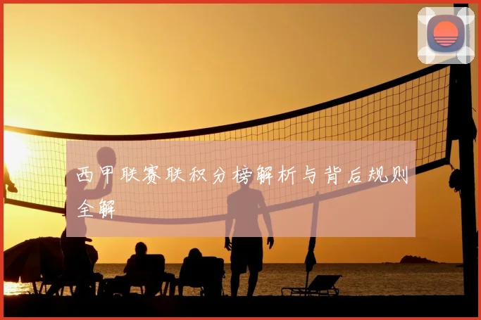 西甲联赛联积分榜解析与背后规则全解