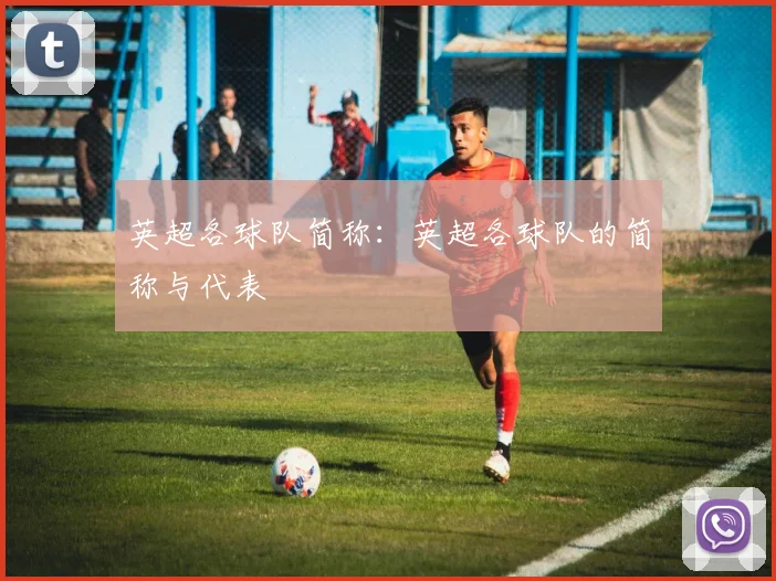 英超各球队简称：英超各球队的简称与代表