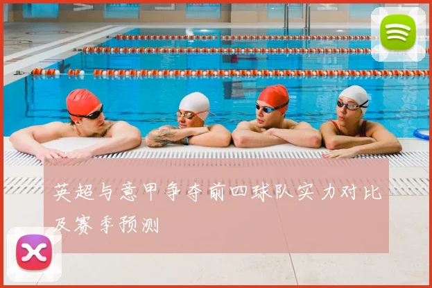 英超与意甲争夺前四球队实力对比及赛季预测
