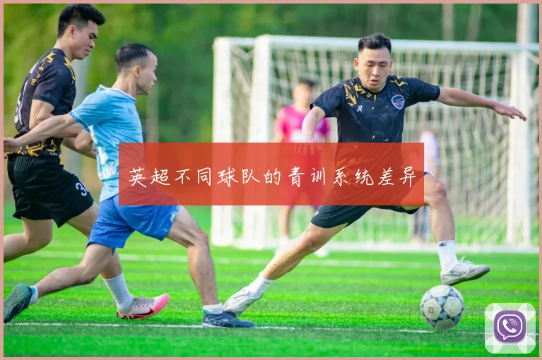 英超不同球队的青训系统差异